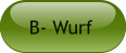 B- Wurf