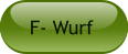 F- Wurf